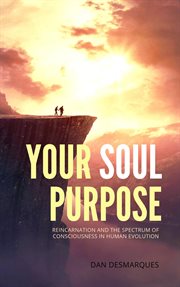 Your soul purpose. Reincarnation and the Spectrum of Consciousness in Human Evolution cover image cdn