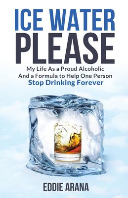 Ice water please : my life as a proud alcoholic and a formula to help one person stop drinking forever  cover image cdn