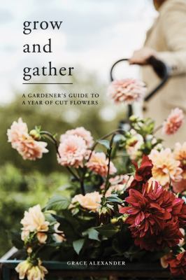 Grow and gather : a gardener's guide to a year of cut flowers  cover image cdn
