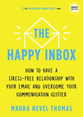 The happy inbox : how to have a stress-free relationship with your email and overcome your communication clutter  cover image cdn