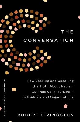 The conversation : how seeking and speaking the truth about racism can radically transform individuals and organizations : a science-based approach  cover image cdn
