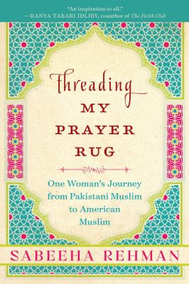 Threading my prayer rug : one woman's journey from Pakistani Muslim to American Muslim cover image