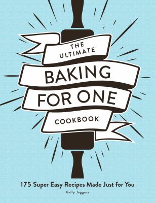 The ultimate baking for one cookbook : 175 super easy recipes made just for you  cover image cdn