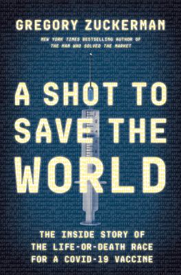 A shot to save the world : the inside story of the life-or-death race for a Covid-19 vaccine  cover image cdn