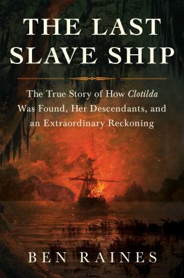 The last slave ship : the true story of how Clotilda was found, her descendants, and an extraordinary reckoning  cover image cdn