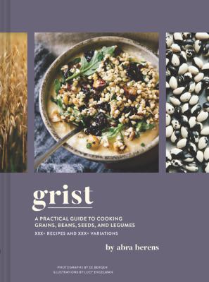 Grist : a practical guide to cooking grains, beans, seeds, and legumes : 140+ recipes and 160+ variations  cover image cdn