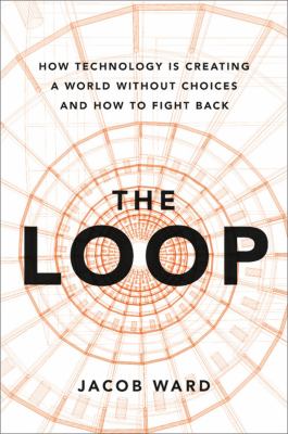 The loop : how technology is creating a world without choices and how to fight back  cover image cdn