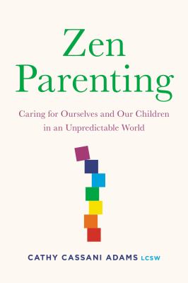 Zen parenting : caring for ourselves and our children in an unpredictable world  cover image cdn