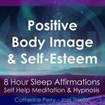 8 hour sleep affirmations - positive body image & self-esteem, self help meditation & hypnosis cover image cdn