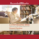 A synthesizing mind : a memoir from the creator of multiple intelligences theory cover image cdn