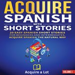 Acquire spanish with short stories. 20 Easy Spanish Short Stories for Beginners and Intermediates. Acquire Spanish the Natural Way cover image cdn