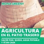 Agricultura en el patio trasero. Hacer pan, queso, agua potable y té en casa cover image cdn