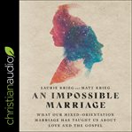 An impossible marriage : what our mixed-orientation marriage has taught us about love and the gospel cover image cdn