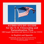Audio study guide for the U.S. citizenship and naturalization test : 100 sample questions and answers from the U.S. citizenship and immigration services cover image cdn