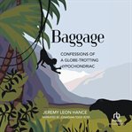 Baggage : confessions of a globe-trotting hypochondriac cover image cdn