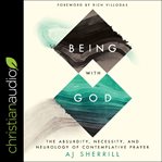 Being with God : the absurdity, necessity, and neurology of contemplative prayer cover image cdn