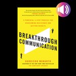 Breakthrough communication: a powerful 4-step process for overcoming resistance and getting results cover image cdn