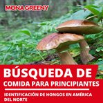 Búsqueda de comida para principiantes. Identificación de hongos en América del Norte cover image cdn