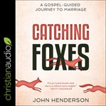 Catching foxes. A Gospel-Guided Journey to Marriage cover image cdn