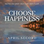 Choose happiness. NOTES ON GRIEF: SELF CARE WITH FLAIR cover image cdn