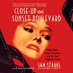 Close-up on Sunset Boulevard : Billy Wilder, Norma Desmond, and the dark Hollywood dream cover image cdn