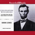 Conversations with Lincoln : little-known stories from those who met America's 16th president cover image cdn