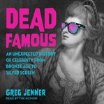 Dead famous : an unexpected history of celebrity from Bronze Age to silver screen cover image cdn