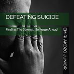 Defeating suicide: finding the strength to forge ahead cover image cdn