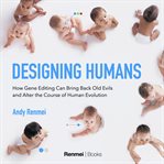 Designing humans. How gene editing can bring back old evils and alter the course of human evolution cover image cdn
