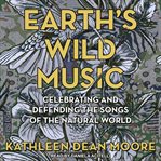 Earth's Wild Music : Celebrating and Defending the Songs of the Natural World cover image cdn