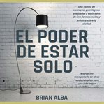 El poder de estar solo. Una Dosis de Motivación Acompañada de Ideas Revolucionarias Para una Vida Mejor cover image cdn