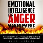Emotional intelligence for anger management. The Science of Taming a Powerful Emotion by Taking Control of Your Mind and Mastering Your Emotions cover image cdn