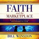 Faith and the Marketplace : Becoming the Person of Influence God Intended You to Be cover image cdn