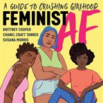 Feminist AF : a guide to crushing girlhood cover image cdn