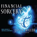 Financial sorcery. Magical Strategies to Create Real and Lasting Wealth cover image cdn