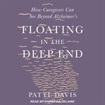 Floating in the deep end : how caregivers can see beyond Alzheimer's cover image cdn