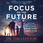 Focus on the future : your family, your faith, and your voice matter now more than ever cover image cdn