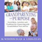Grandparenting on purpose : fresh ideas, activities, and traditions for connecting with grandchildren near and far cover image cdn