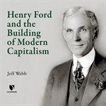 Henry ford and the building of modern capitalism cover image cdn