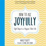 How to age joyfully. Eight Steps to a Happier, Fuller Life cover image cdn
