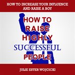 How to raise highly successful people. How to Increase your Influence and Raise a Boy, Break Free of the Overparenting Trap and Prepare Kid cover image cdn