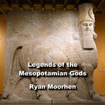 Legends of the mesopotamian gods. Rulers and Sumerian Descendants cover image cdn