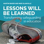 LESSONS WILL BE LEARNED : transforming safeguarding in education cover image cdn