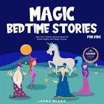 Magic bedtime stories for kids. Help Your Children Achieve Beautiful Dream Nights with Magic Stories cover image cdn