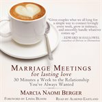 Marriage meetings for lasting love : 30 minutes a week to the relationship you've always wanted cover image cdn