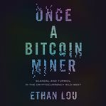 Once a bitcoin miner : scandal and turmoil in the cryptocurrency wild west cover image cdn