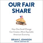 Our fair share : how one small change can create a more equitable American economy cover image cdn