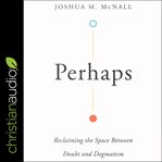 Perhaps : reclaiming the space between doubt and dogmatism cover image cdn