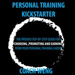 Personal trainer kick starter -learn how to start , build & grow your training career. THE PROVEN STEP-BY-STEP GUIDE FOR CHOOSING ,PROMOTING AND EARNING FROM YOUR PERSONAL TRAINING CAREER cover image cdn