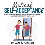 Radical self-acceptance. Being Thankful for Myself, Mistakes, Misunderstanding, Unawareness's, Ignorance, And All cover image cdn